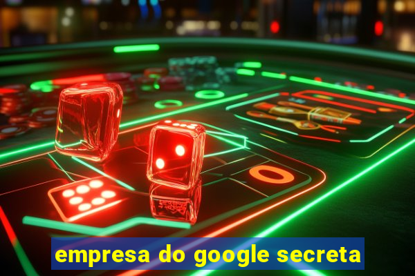 empresa do google secreta